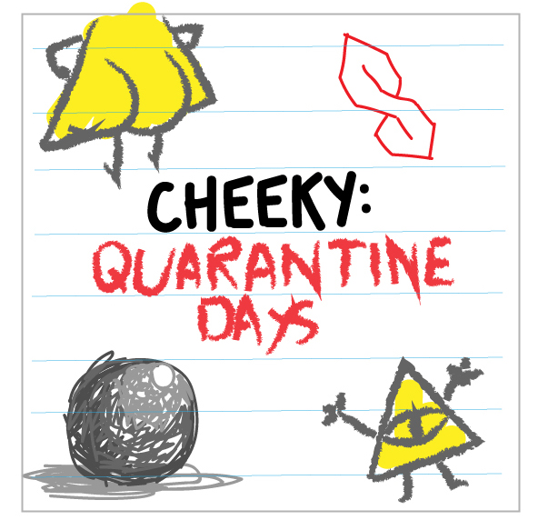 Cheeky: Quarantine days